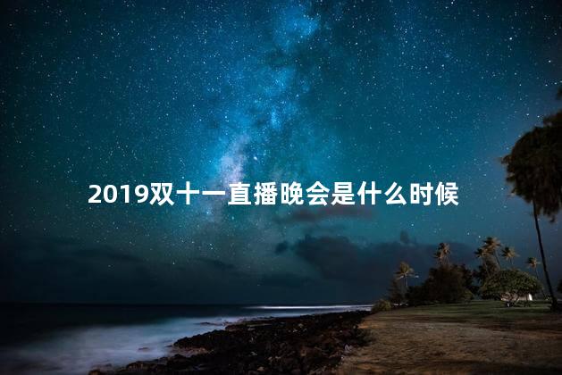 2019双十一直播晚会是什么时候