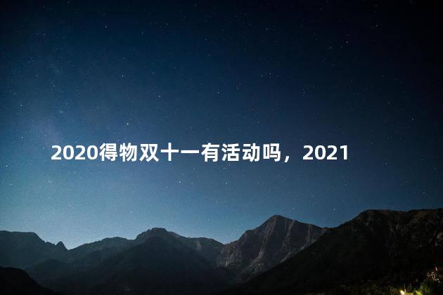 2020得物双十一有活动吗，2021双十一得物有活动吗