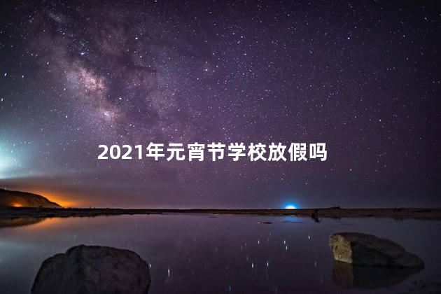 2021年元宵节学校放假吗