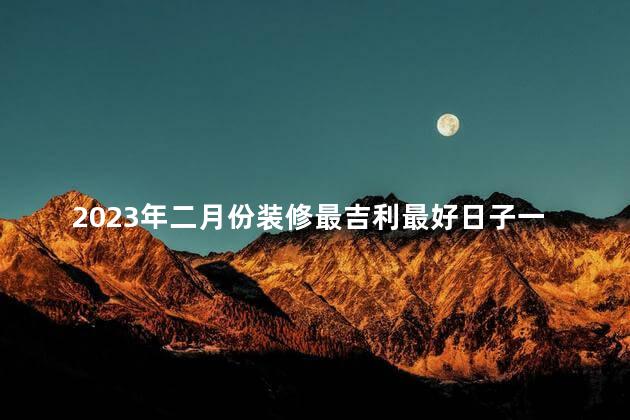 2023年二月份装修最吉利最好日子一览表