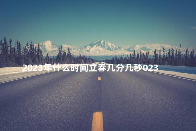 2023年什么时间立春几分几秒 立春吵架真的会一年不好吗