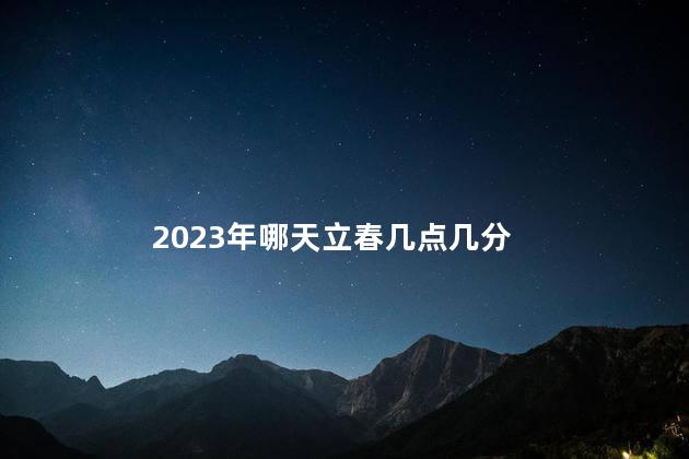 2023年哪天立春几点 立春能回娘家吗