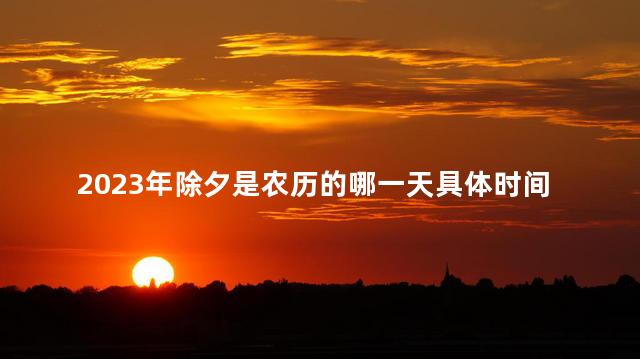 2023年除夕是农历的哪一天具体时间 2023年3月15日是什么日子