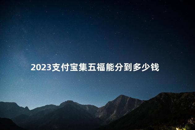 2023支付宝集五福能分到多少钱