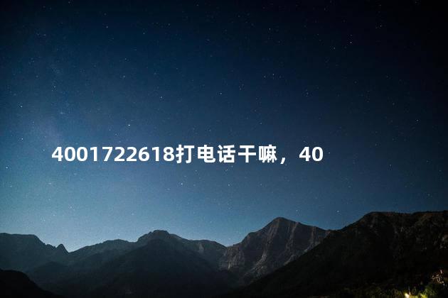 4001722618打电话干嘛，4001040618打电话干嘛