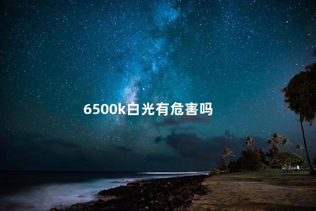 6500k白光有危害吗