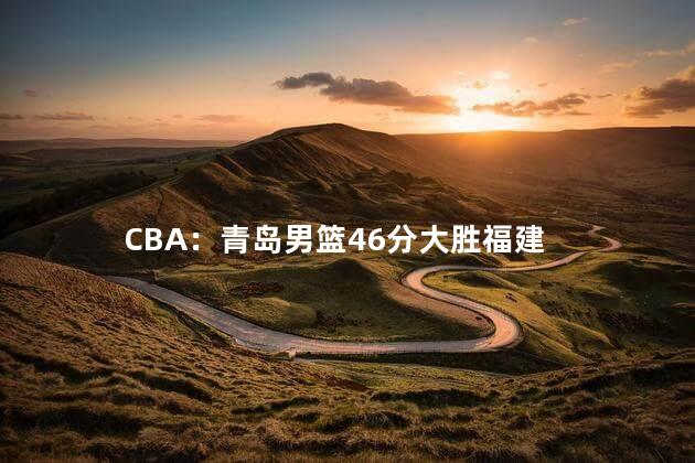 CBA：青岛男篮46分大胜福建