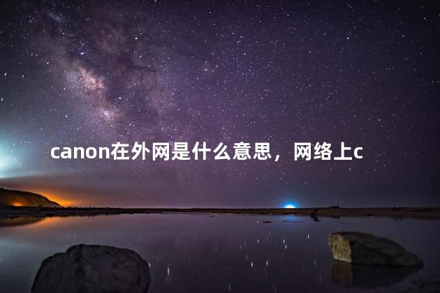 canon在外网是什么意思，网络上canon是什么意思