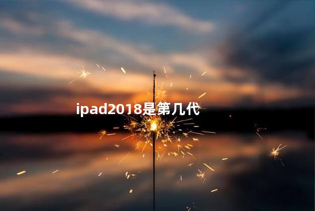 ipad2018是第几代 ipad2018是全贴合屏幕吗