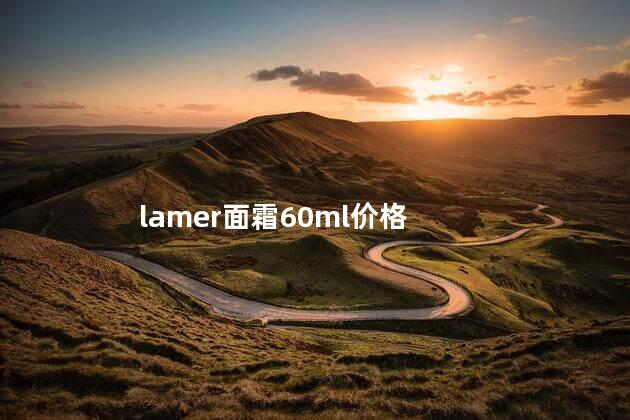 lamer面霜60ml专柜价 海蓝之谜面霜买60ml还是100