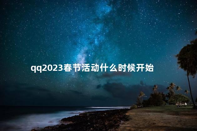 qq2023春节活动什么时候开始