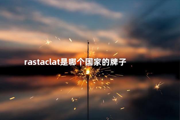 rastaclat是哪个国家的牌子 rastaclat是美国的吗