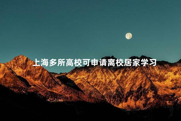 上海多所高校可申请离校居家学习