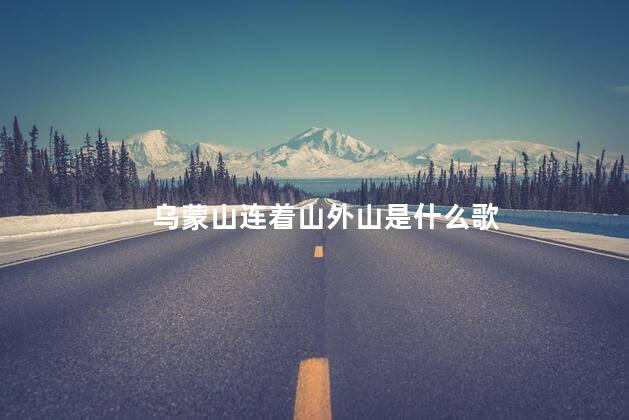 乌蒙山连着山外山是什么歌