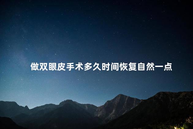 做双眼皮手术多久时间恢复自然一点 做双眼皮手术可以戴美瞳吗