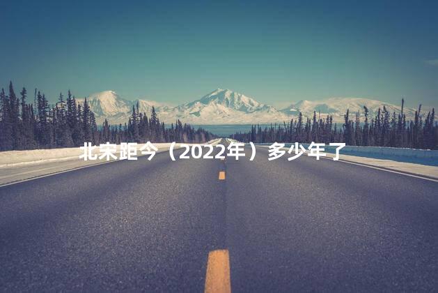 北宋距今（2022年）多少年了