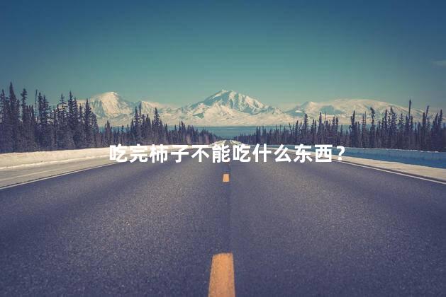 吃完柿子不能吃什么东西？ 吃完柿子可以喝酸奶吗？