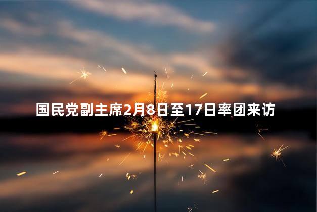 国民党副主席2月8日至17日率团来访