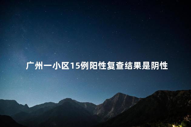 广州一小区15例阳性复查结果是阴性