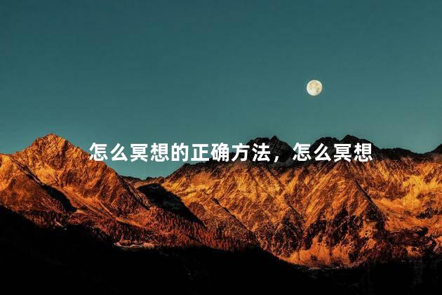 怎么冥想的正确方法，怎么冥想