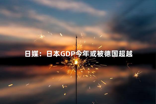 日媒：日本GDP今年或被德国超越