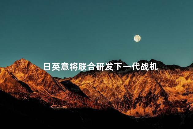 日英意将联合研发下一代战机