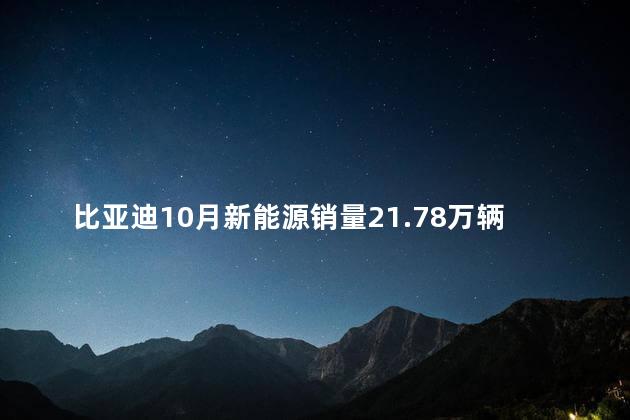 比亚迪10月新能源销量21.78万辆