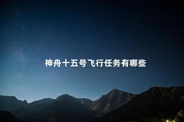 神舟十五号飞行任务有哪些