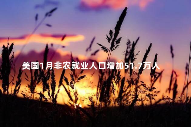 美国1月非农就业人口增加51.7万人