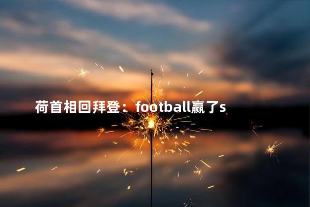 荷首相回拜登：football赢了soccer