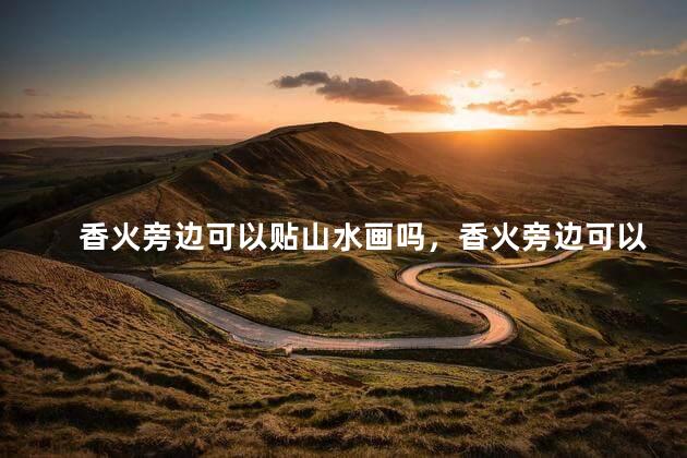 香火旁边可以贴山水画吗，香火旁边可以贴山水画吗图片